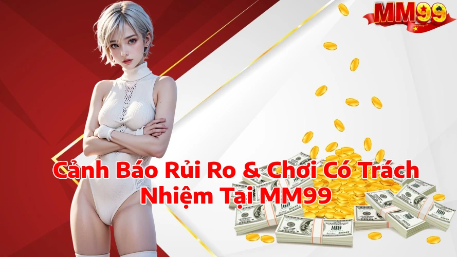 Cảnh Báo Rủi Ro Chơi Có Trách Nhiệm Tại MM99