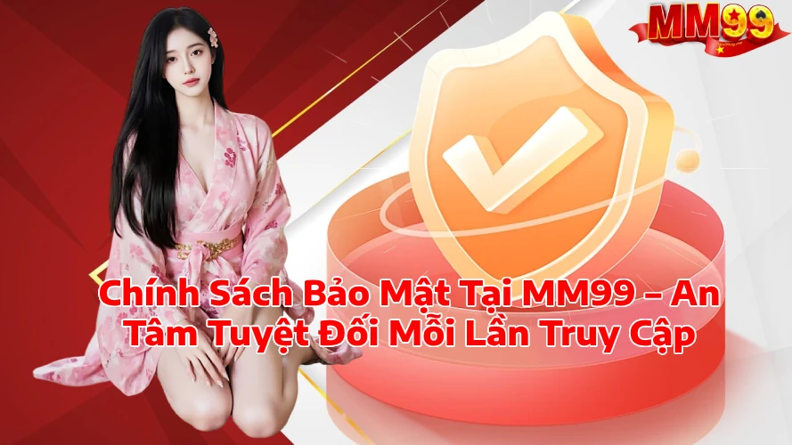 Chính Sách Bảo Mật Tại MM99 An Tâm Tuyệt Đối Mỗi Lần Truy Cập